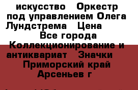 1.1) искусство : Оркестр под управлением Олега Лундстрема › Цена ­ 349 - Все города Коллекционирование и антиквариат » Значки   . Приморский край,Арсеньев г.